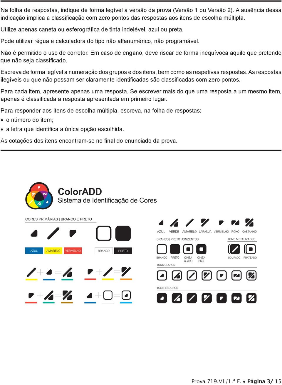 Pode utilizar régua e calculadora do tipo não alfanumérico, não programável. Não é permitido o uso de corretor.