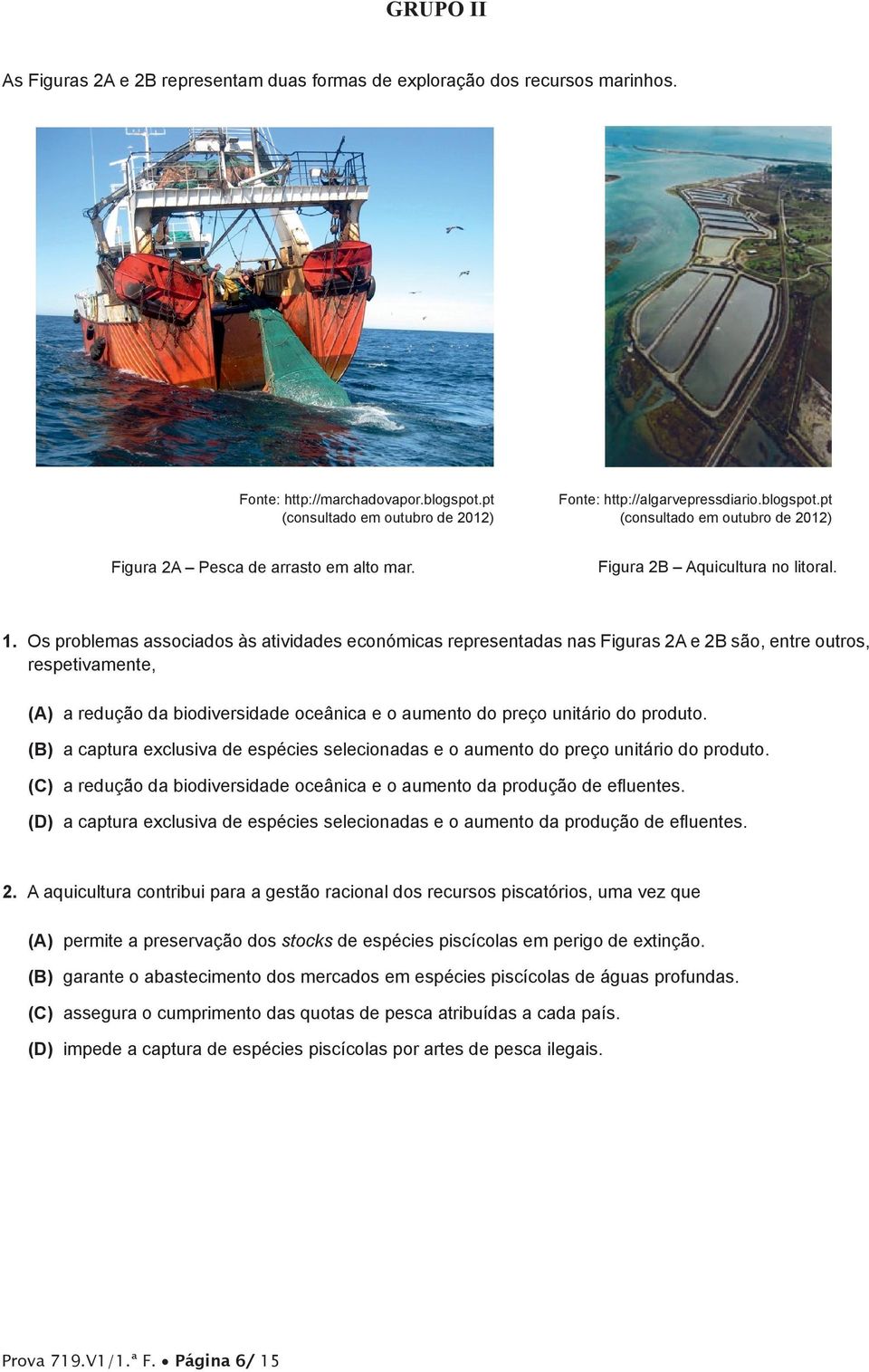 Os problemas associados às atividades económicas representadas nas Figuras 2A e 2B são, entre outros, respetivamente, (A) a redução da biodiversidade oceânica e o aumento do preço unitário do produto.