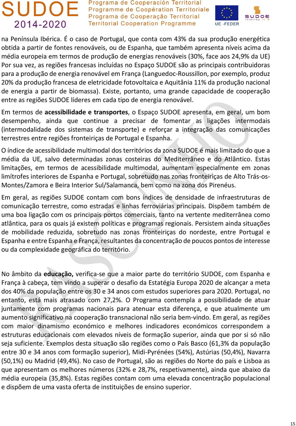 energias renováveis (30%, face aos 24,9% da UE) Por sua vez, as regiões francesas incluídas no Espaço SUDOE são as principais contribuidoras para a produção de energia renovável em França (Languedoc