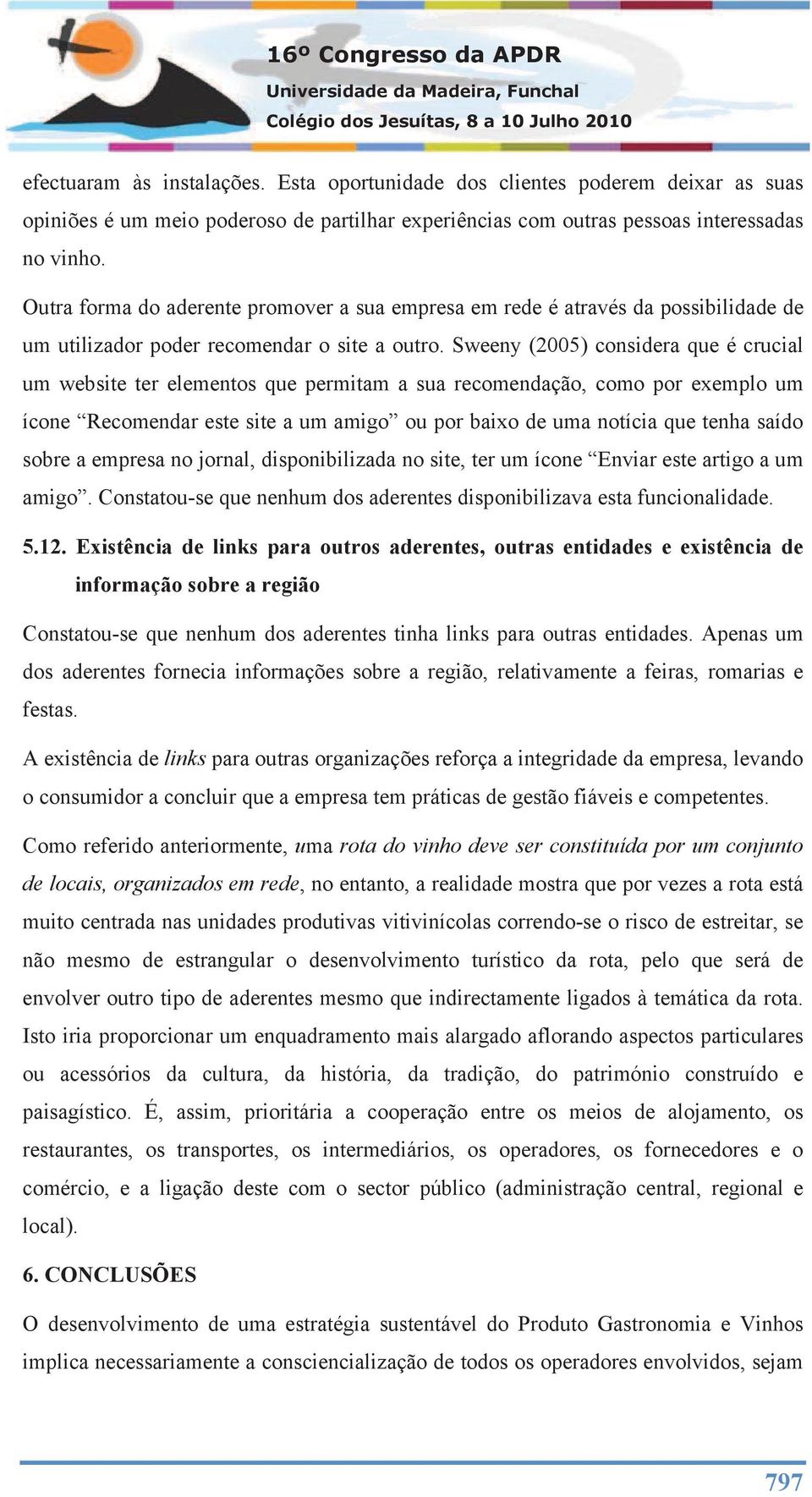 Sweeny (2005) considera que é crucial um website ter elementos que permitam a sua recomendação, como por exemplo um ícone Recomendar este site a um amigo ou por baixo de uma notícia que tenha saído