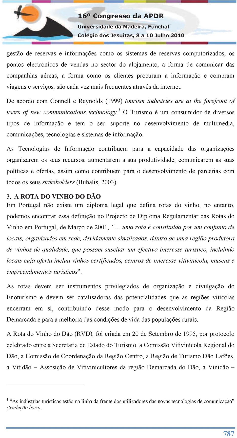 De acordo com Connell e Reynolds (1999) tourism industries are at the forefront of users of new communications technology.