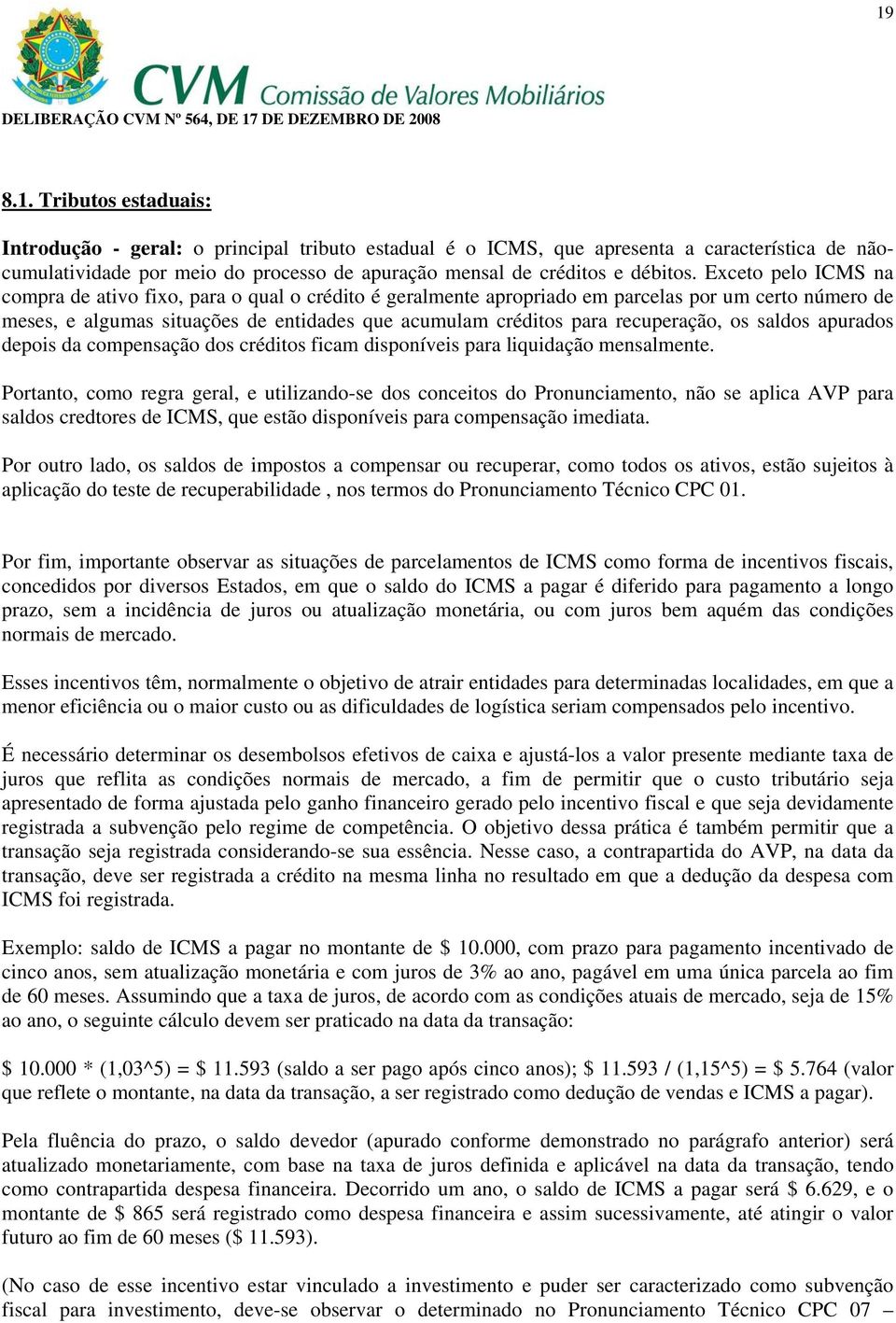 recuperação, os saldos apurados depois da compensação dos créditos ficam disponíveis para liquidação mensalmente.