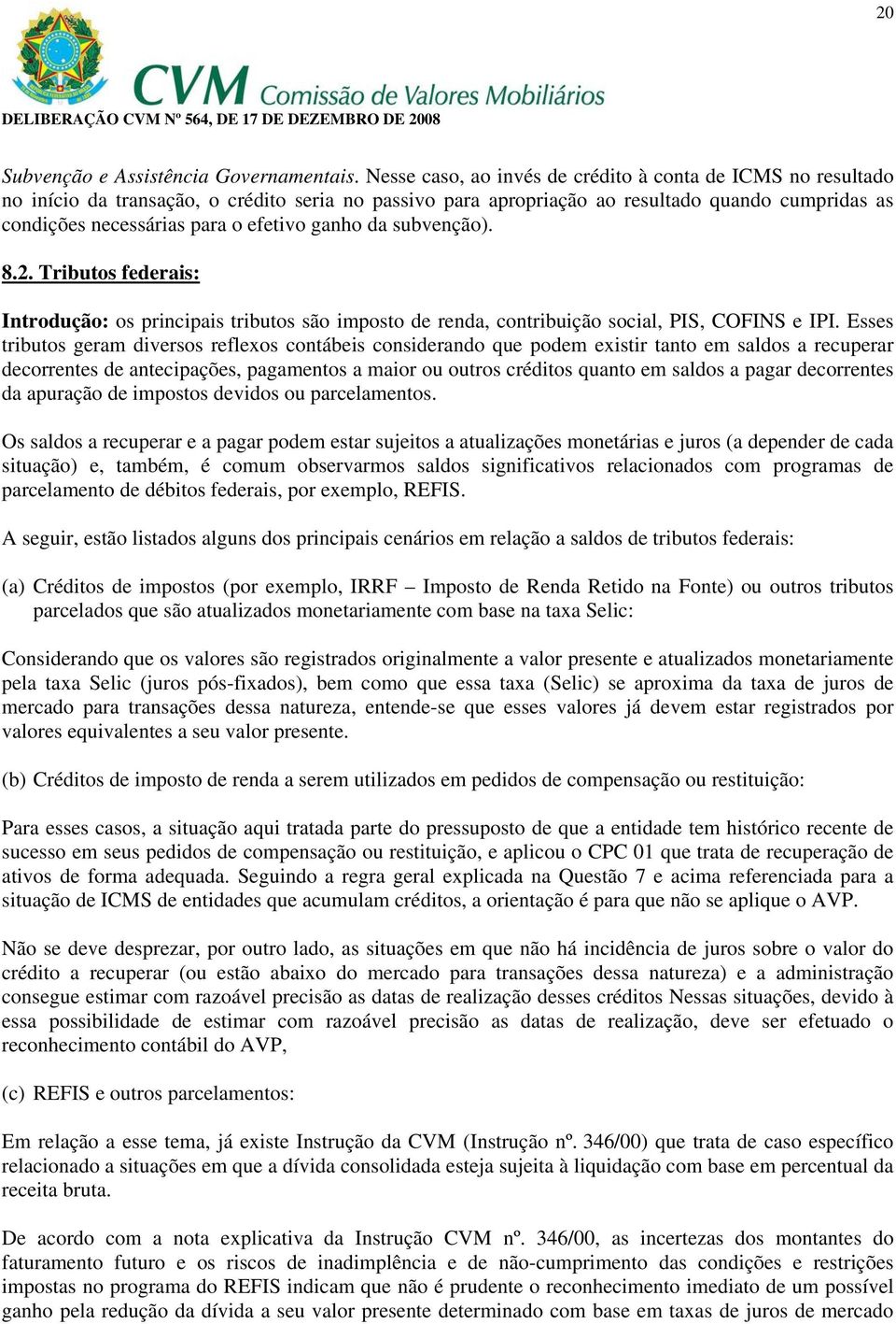 ganho da subvenção). 8.2. Tributos federais: Introdução: os principais tributos são imposto de renda, contribuição social, PIS, COFINS e IPI.