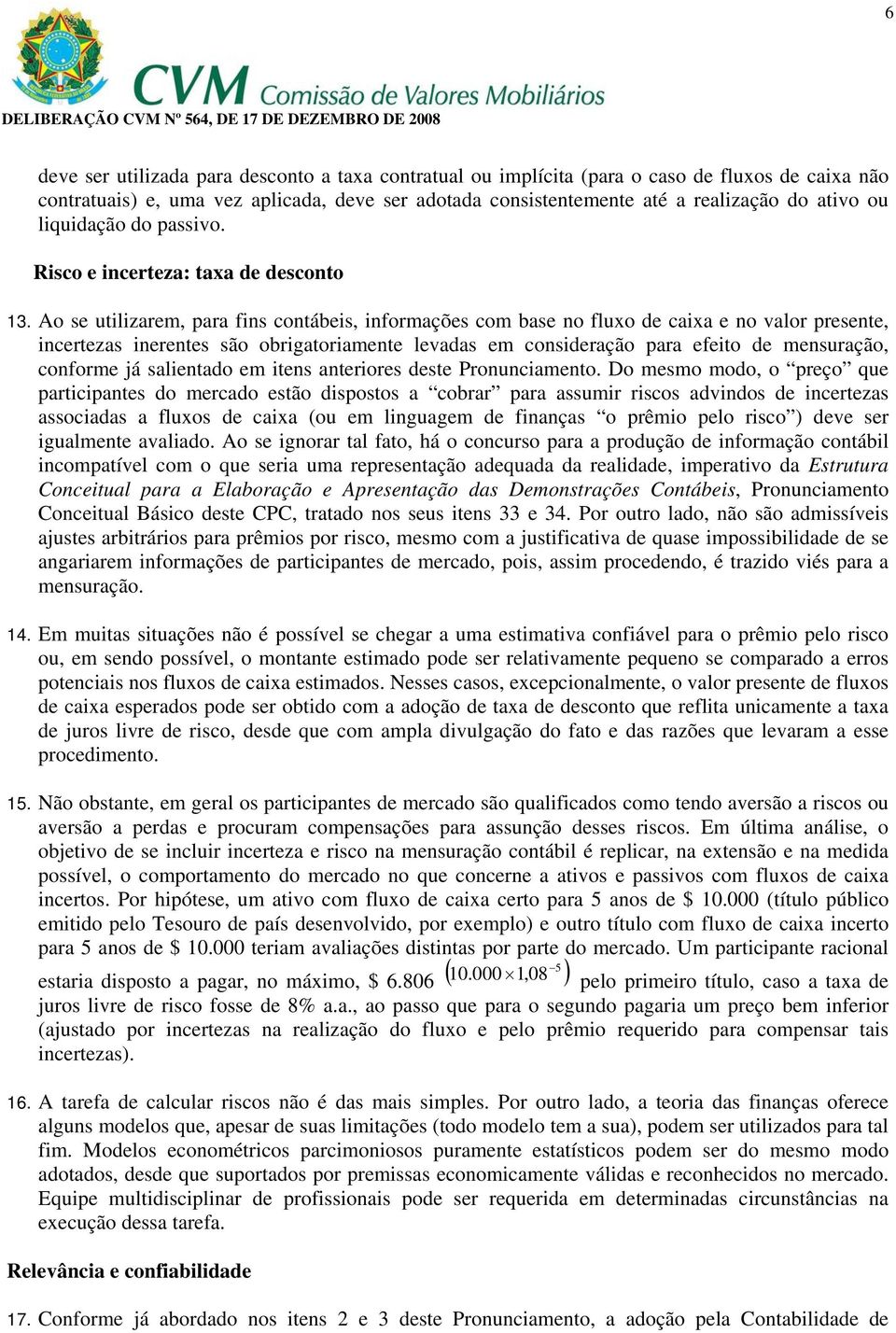 Ao se utilizarem, para fins contábeis, informações com base no fluxo de caixa e no valor presente, incertezas inerentes são obrigatoriamente levadas em consideração para efeito de mensuração,