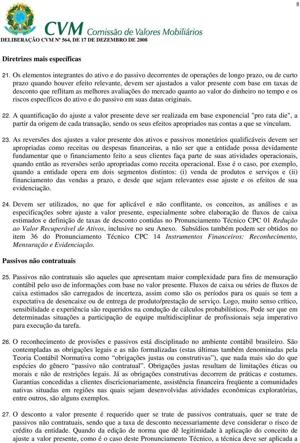 desconto que reflitam as melhores avaliações do mercado quanto ao valor do dinheiro no tempo e os riscos específicos do ativo e do passivo em suas datas originais. 22.