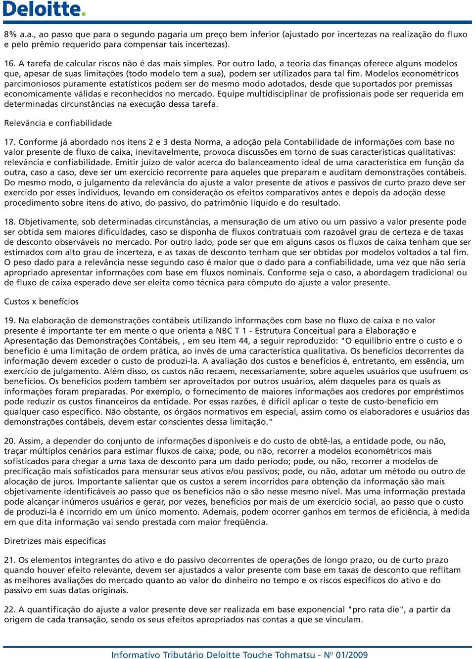 Por outro lado, a teoria das finanças oferece alguns modelos que, apesar de suas limitações (todo modelo tem a sua), podem ser utilizados para tal fim.