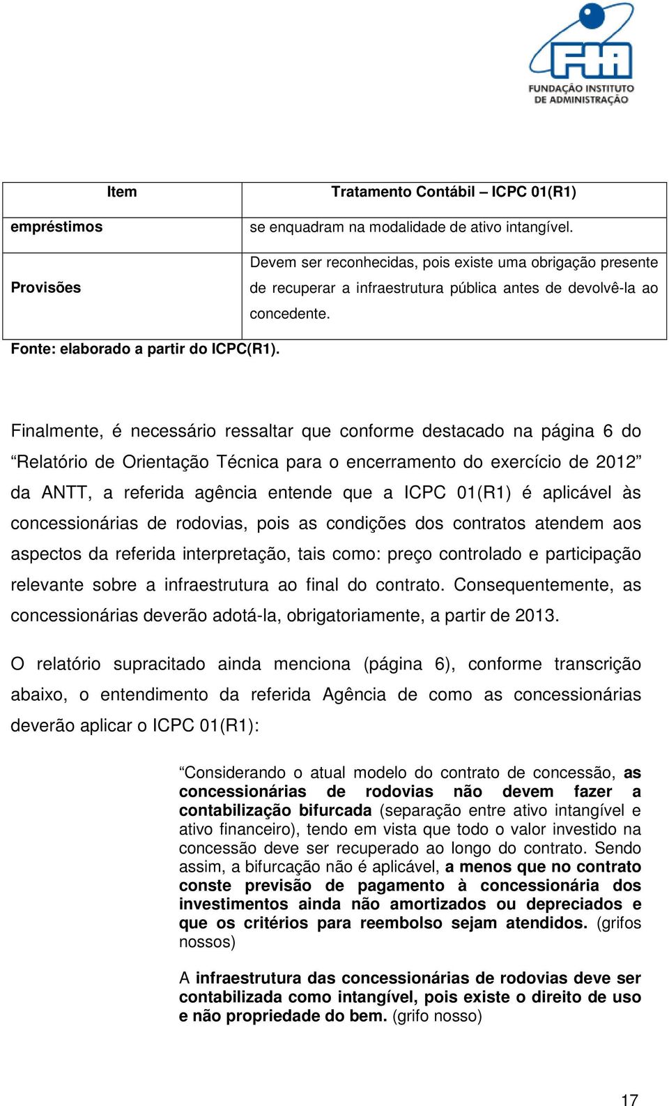 Finalmente, é necessário ressaltar que conforme destacado na página 6 do Relatório de Orientação Técnica para o encerramento do exercício de 2012 da ANTT, a referida agência entende que a ICPC 01(R1)