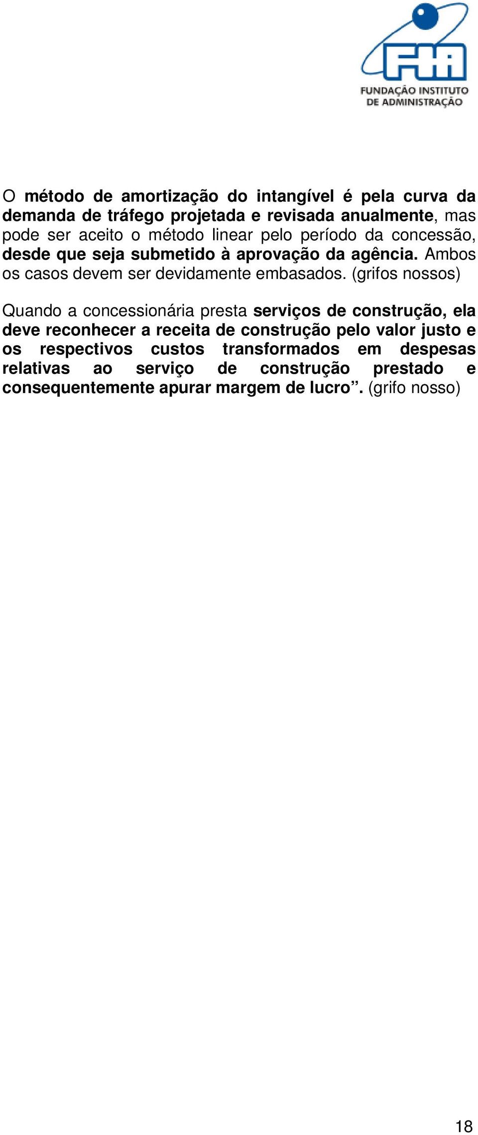 (grifos nossos) Quando a concessionária presta serviços de construção, ela deve reconhecer a receita de construção pelo valor justo e os