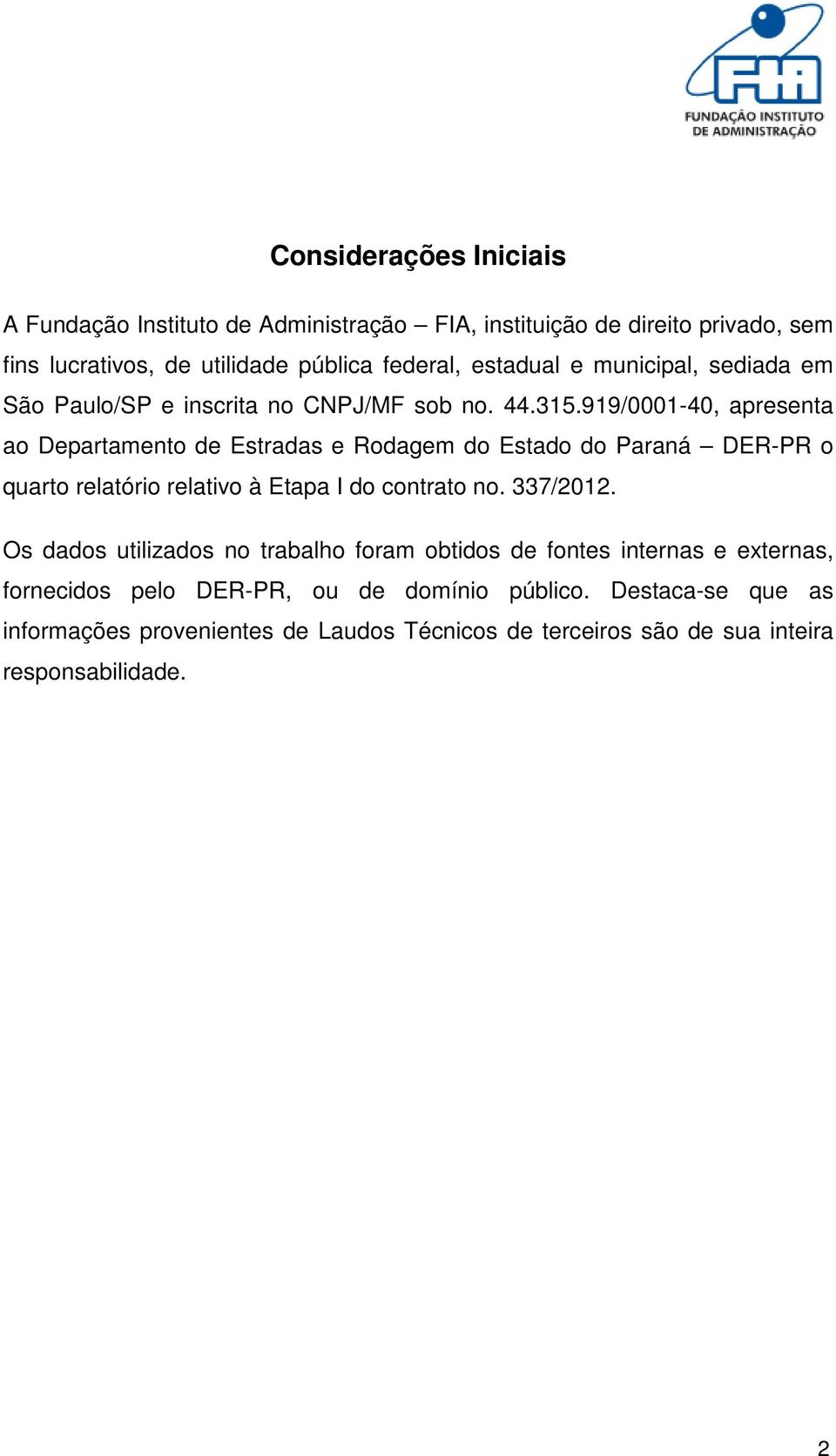 919/0001-40, apresenta ao Departamento de Estradas e Rodagem do Estado do Paraná DER-PR o quarto relatório relativo à Etapa I do contrato no. 337/2012.