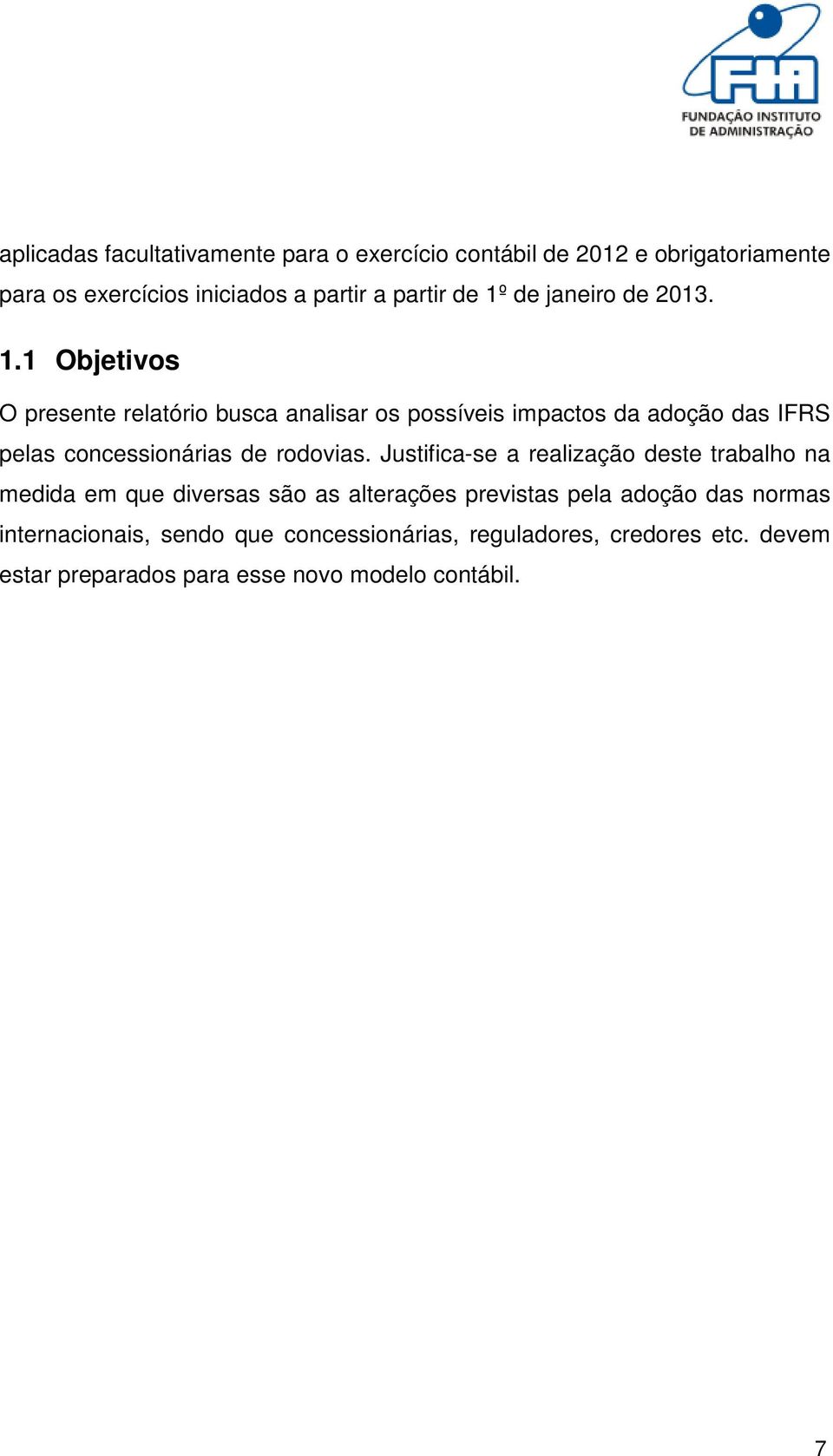 1 Objetivos O presente relatório busca analisar os possíveis impactos da adoção das IFRS pelas concessionárias de rodovias.