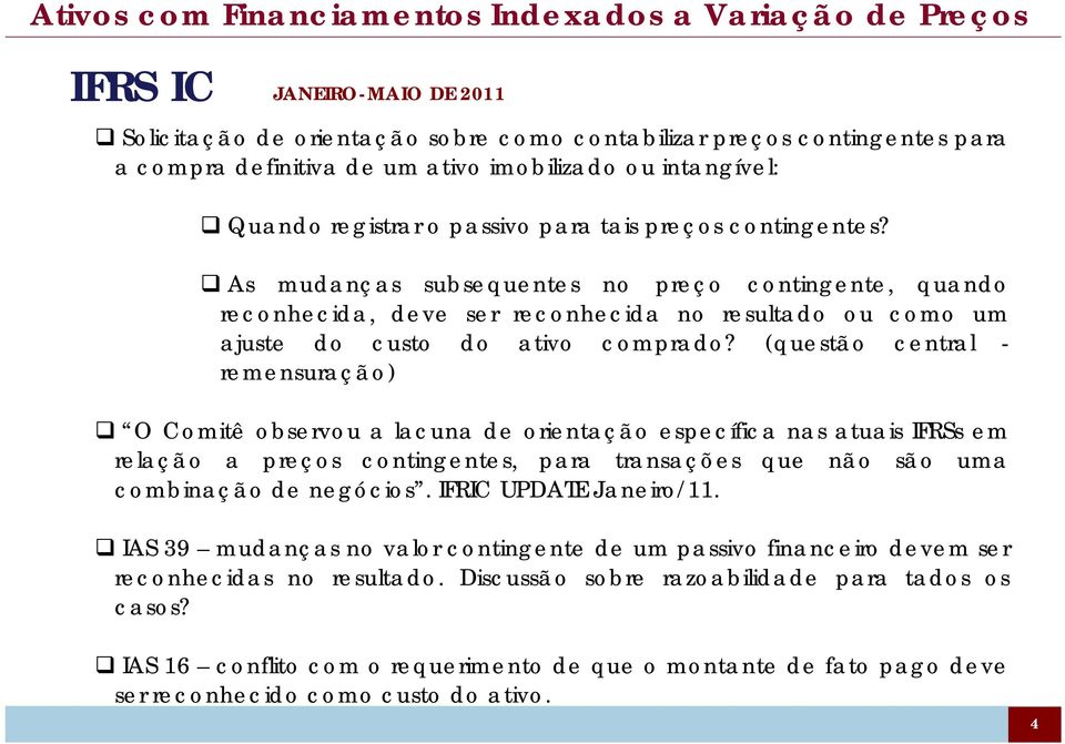 (questão central - remensuração) O Comitê observou a lacuna de orientação específica nas atuais IFRSs em relação a preços contingentes, para transações que não são uma combinação de negócios.