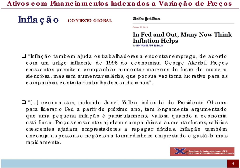 [...] economistas, incluindo Janet Yellen, indicada do Presidente Obama para liderar o Fed a partir do próximo ano, tem longamente argumentado que uma pequena inflação é particularmente valiosa