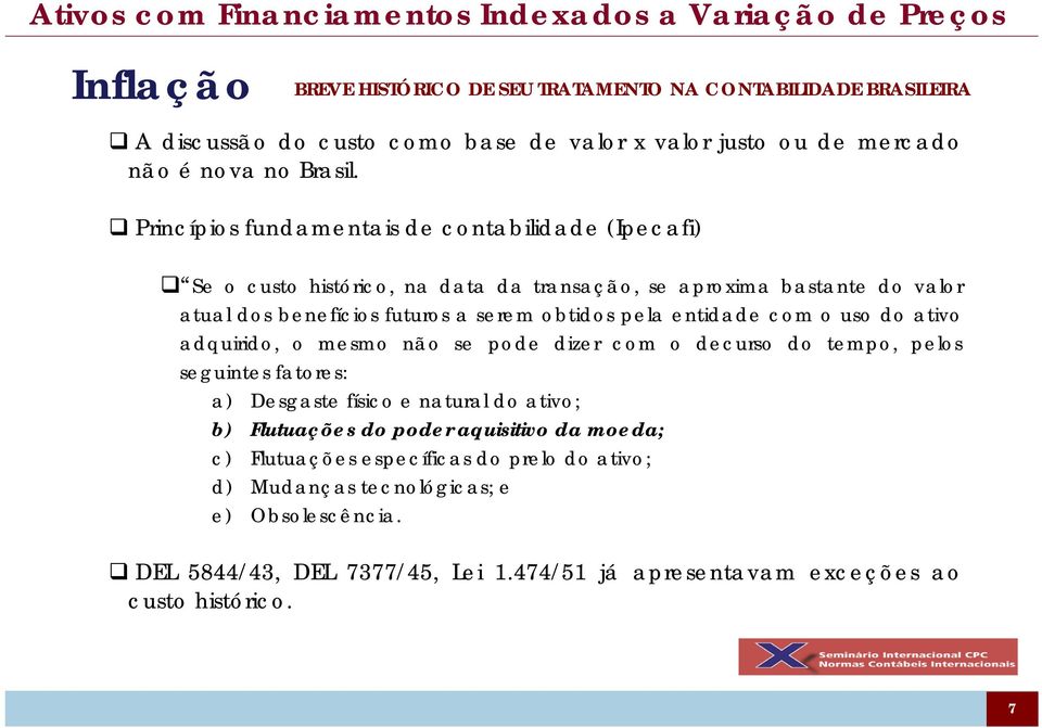 entidade com o uso do ativo adquirido, o mesmo não se pode dizer com o decurso do tempo, pelos seguintes fatores: a) Desgaste físico e natural do ativo; b) Flutuações do poder