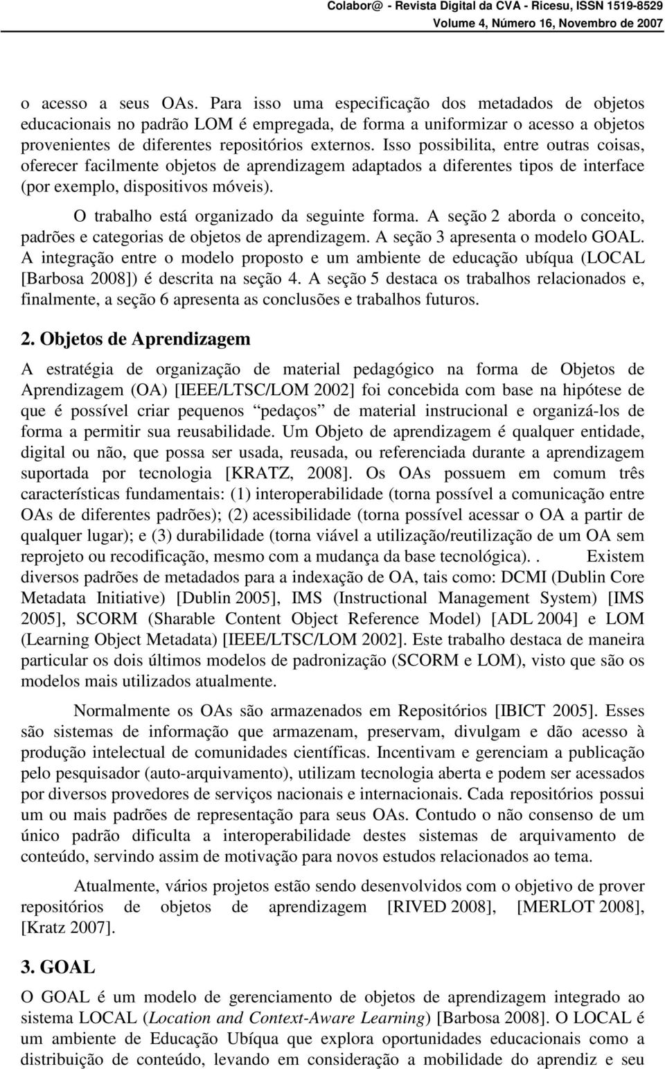 Isso possibilita, entre outras coisas, oferecer facilmente objetos de aprendizagem adaptados a diferentes tipos de interface (por exemplo, dispositivos móveis).