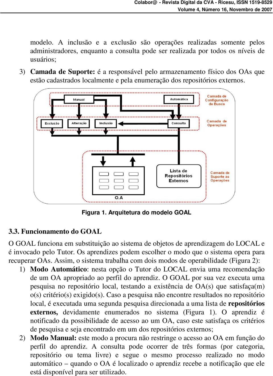 armazenamento físico dos OAs que estão cadastrados localmente e pela enumeração dos repositórios externos. Figura 1. Arquitetura do modelo GOAL 3.