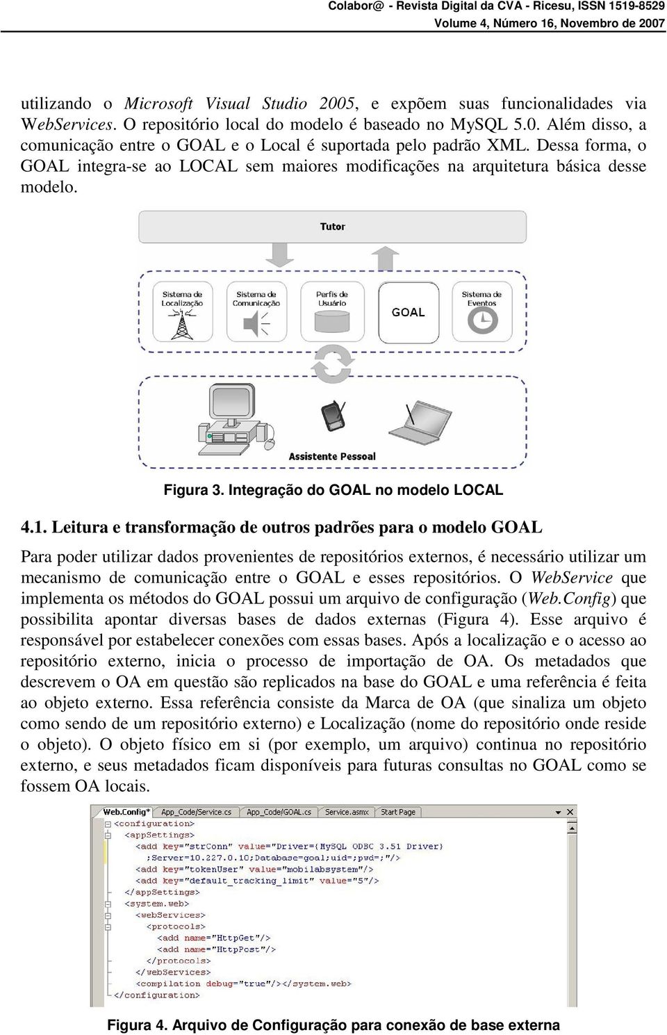 Leitura e transformação de outros padrões para o modelo GOAL Para poder utilizar dados provenientes de repositórios externos, é necessário utilizar um mecanismo de comunicação entre o GOAL e esses