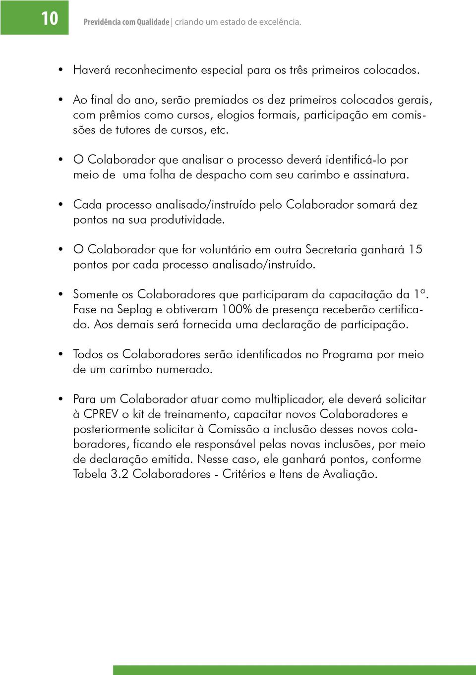 O Colaborador que analisar o processo deverá identificá-lo por meio de uma folha de despacho com seu carimbo e assinatura.