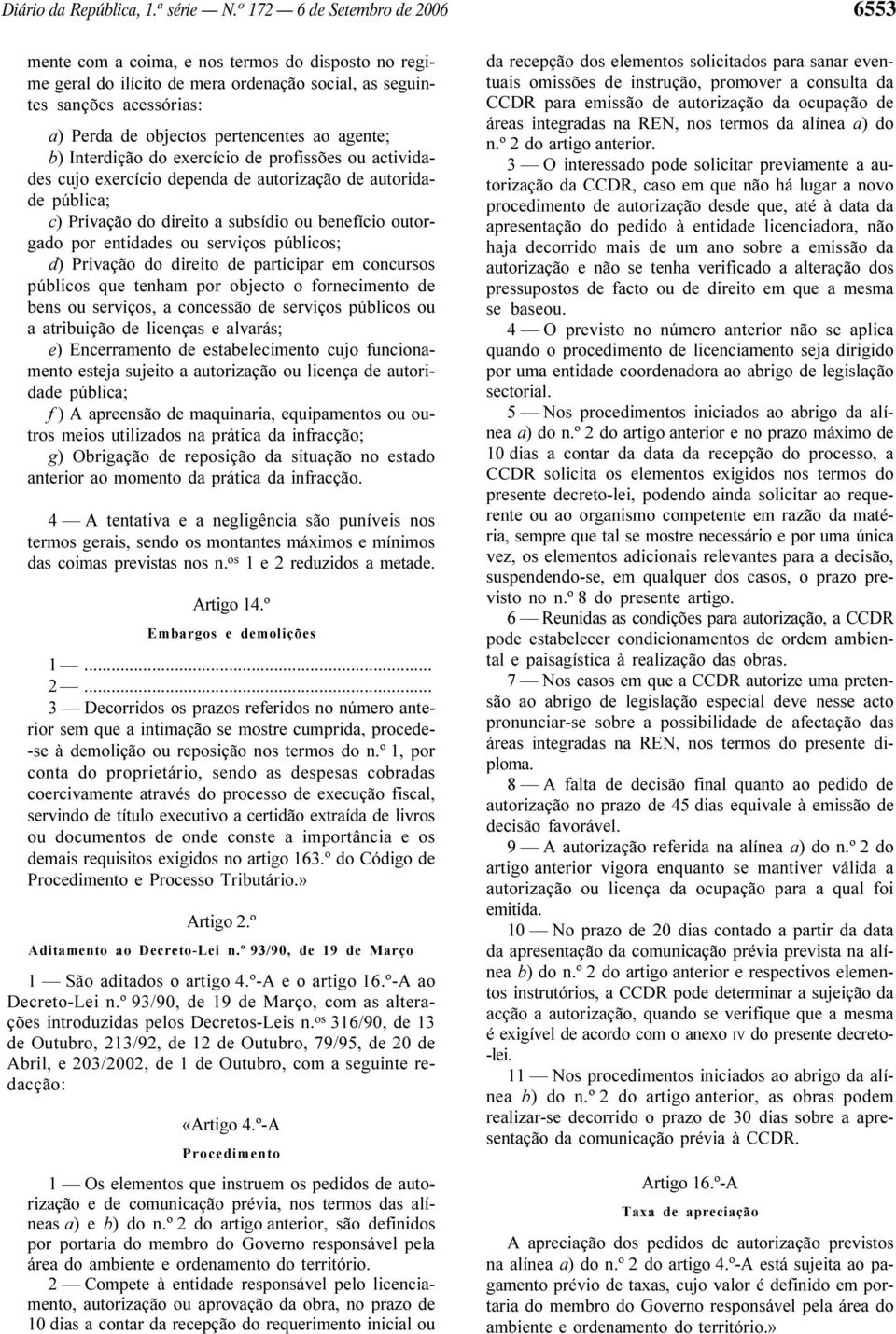 agente; b) Interdição do exercício de profissões ou actividades cujo exercício dependa de autorização de autoridade pública; c) Privação do direito a subsídio ou benefício outorgado por entidades ou