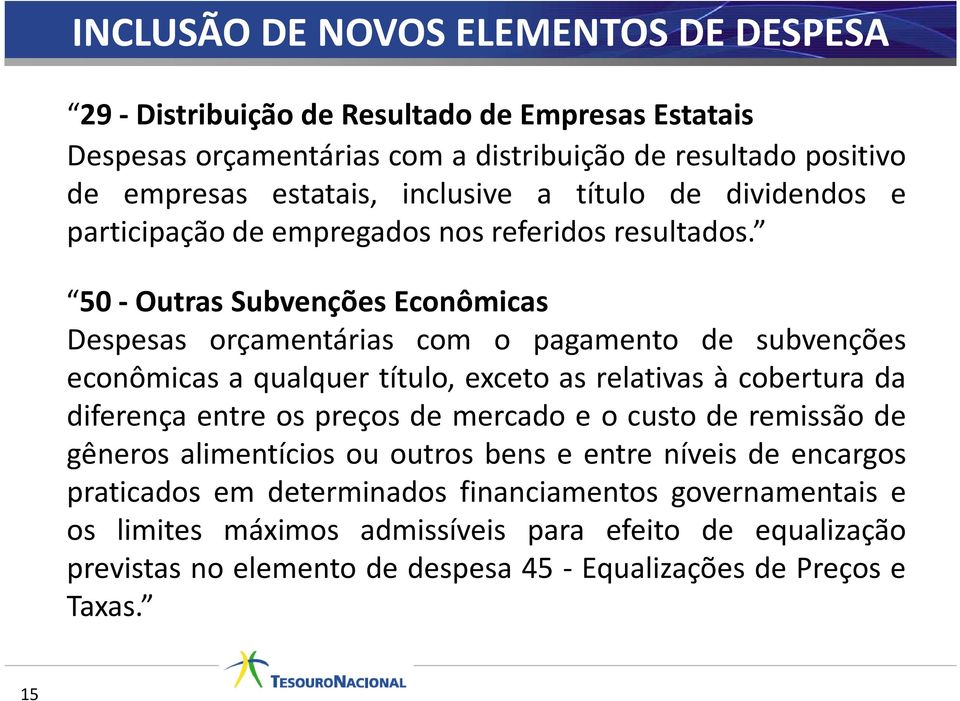 50- Outras Subvenções Econômicas Despesas orçamentárias com o pagamento de subvenções econômicas a qualquer título, exceto as relativas à cobertura da diferença entre os preços de