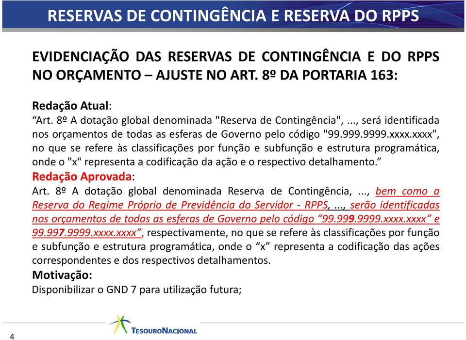 xxxx", no que se refere às classificações por função e subfunção e estrutura programática, onde o"x" representa a codificação da ação e o respectivo detalhamento. Redação Aprovada: Art.