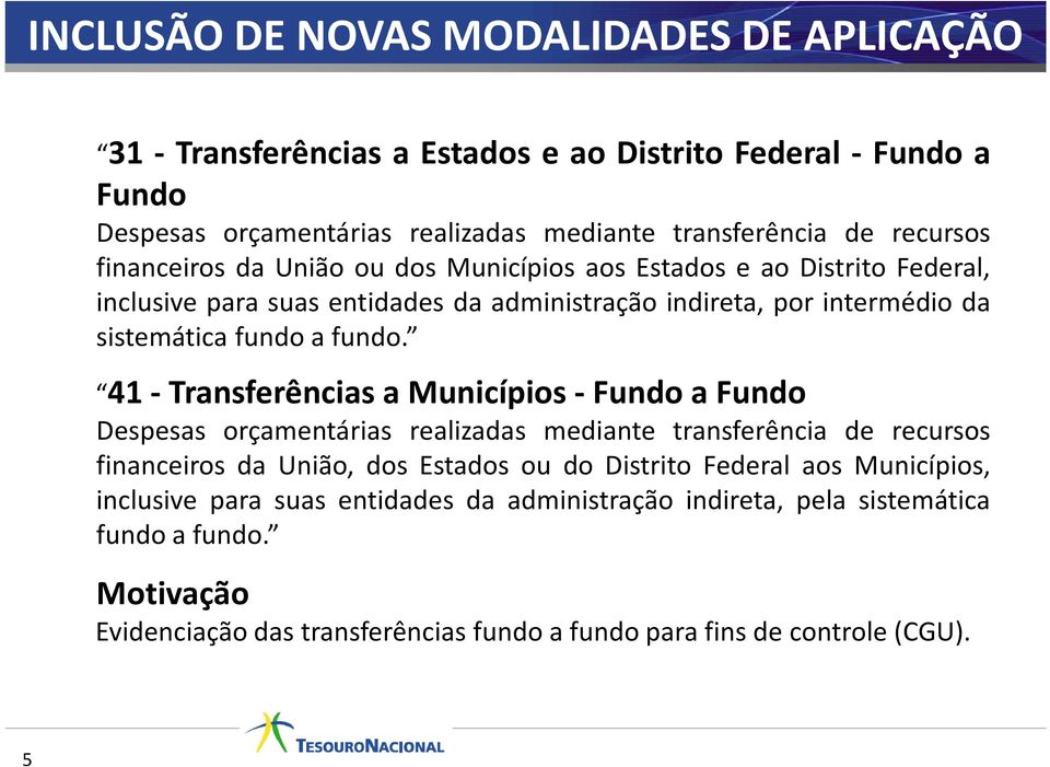 41- Transferências a Municípios- Fundo a Fundo Despesas orçamentárias realizadas mediante transferência de recursos financeiros da União, dos Estados ou do Distrito Federal aos