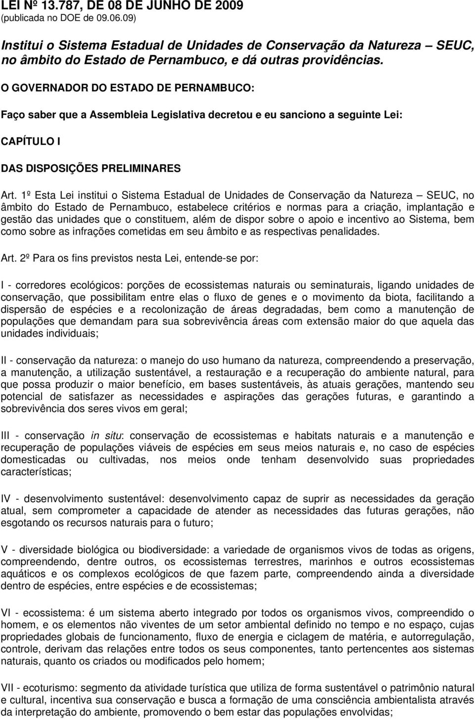 O GOVERNADOR DO ESTADO DE PERNAMBUCO: Faço saber que a Assembleia Legislativa decretou e eu sanciono a seguinte Lei: CAPÍTULO I DAS DISPOSIÇÕES PRELIMINARES Art.