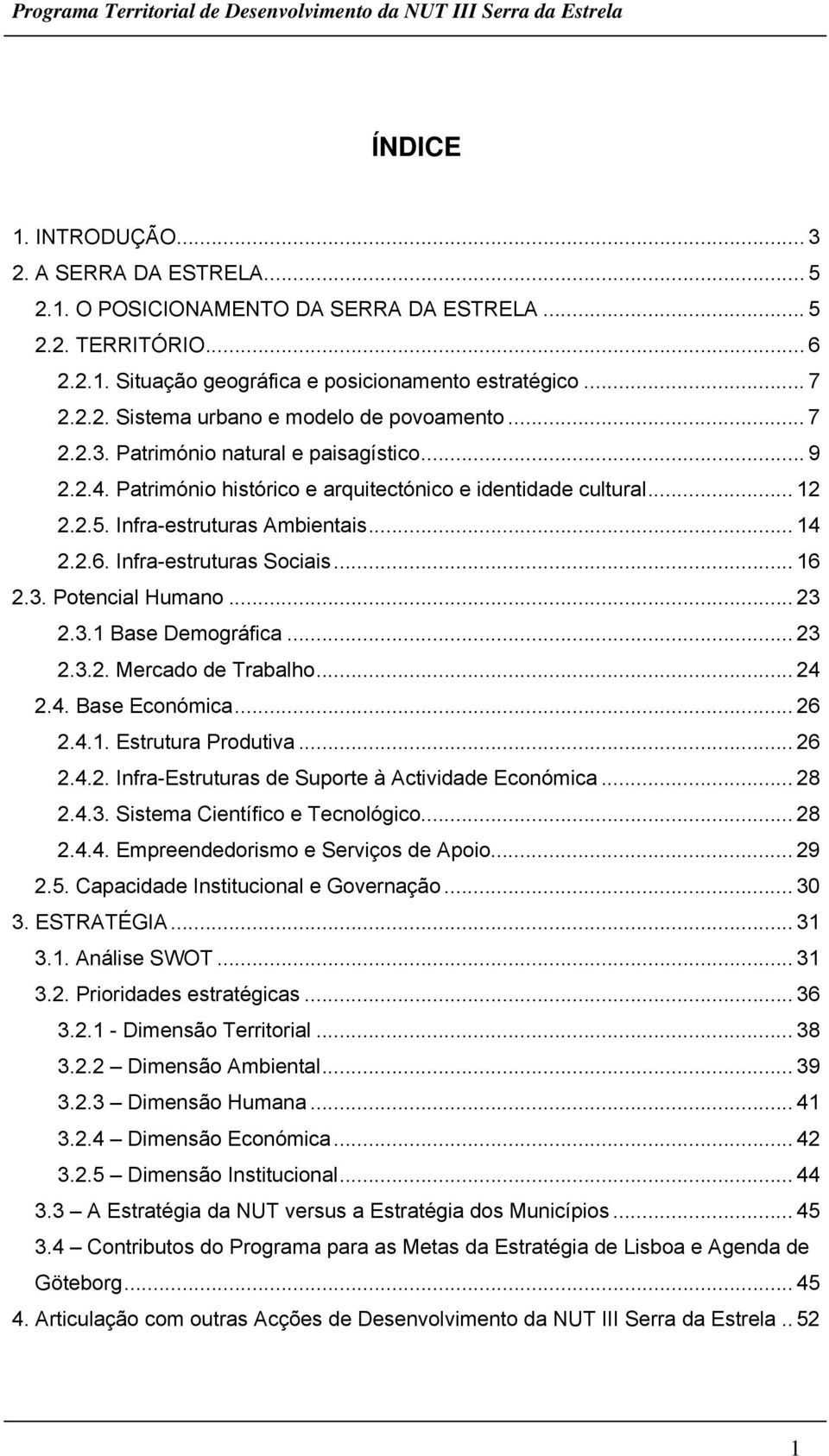 .. 16 2.3. Potencial Humano... 23 2.3.1 Base Demográfica... 23 2.3.2. Mercado de Trabalho... 24 2.4. Base Económica... 26 2.4.1. Estrutura Produtiva... 26 2.4.2. Infra-Estruturas de Suporte à Actividade Económica.