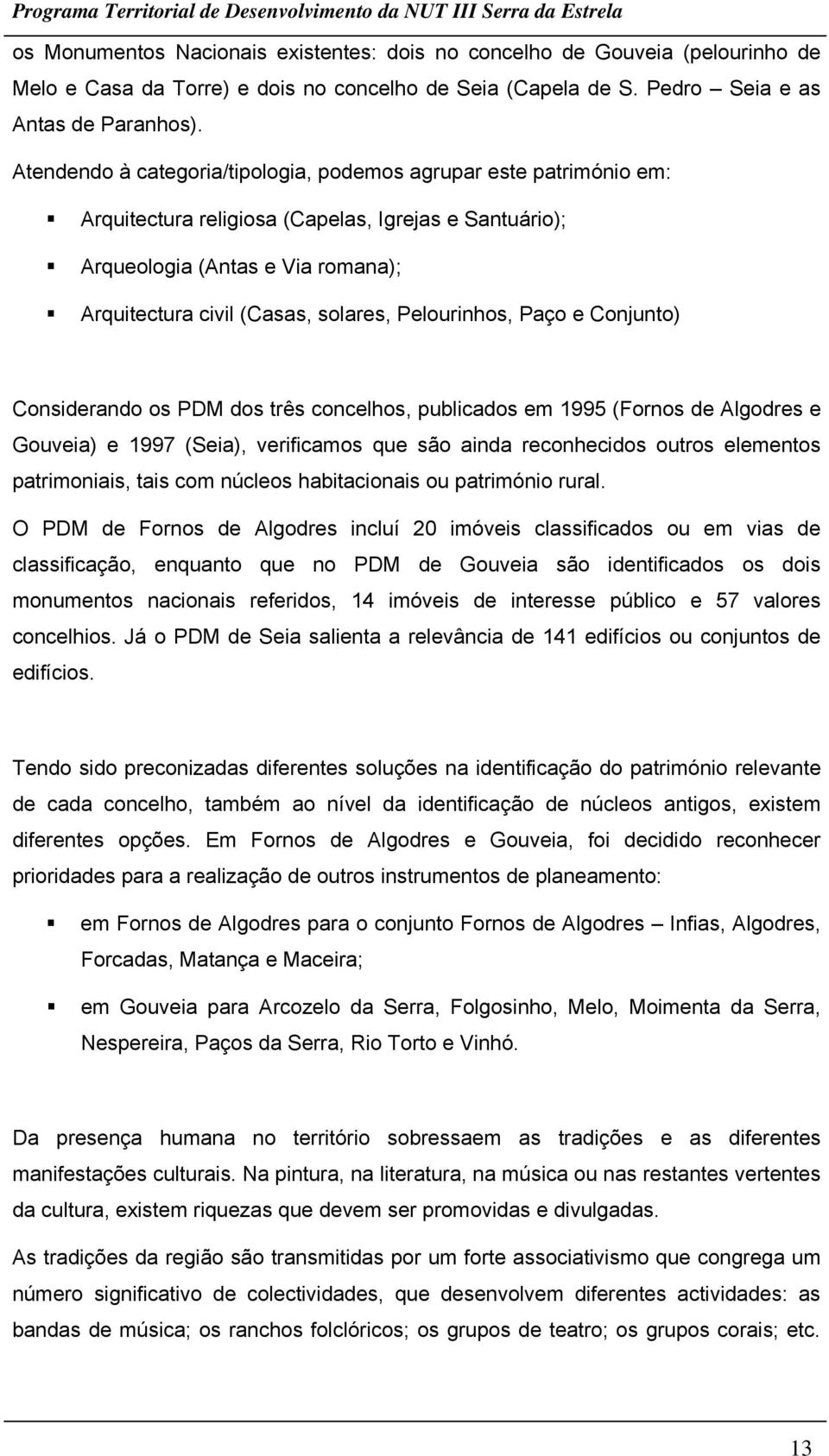 Pelourinhos, Paço e Conjunto) Considerando os PDM dos três concelhos, publicados em 1995 (Fornos de Algodres e Gouveia) e 1997 (Seia), verificamos que são ainda reconhecidos outros elementos