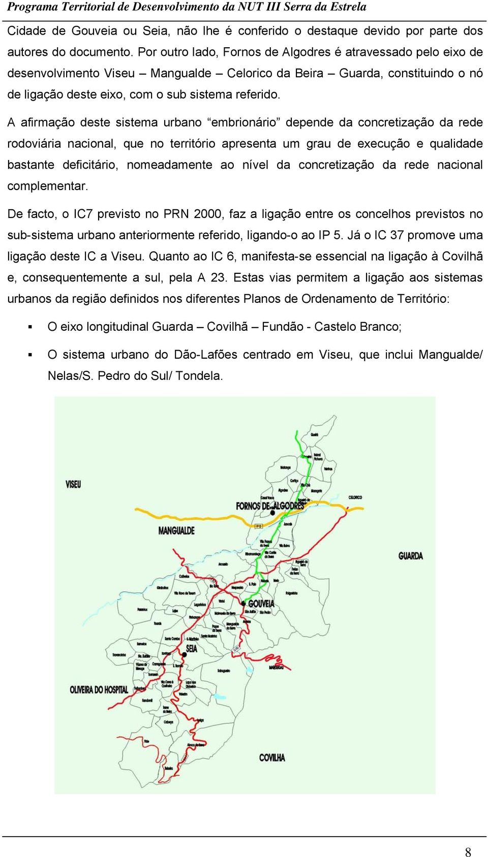 A afirmação deste sistema urbano embrionário depende da concretização da rede rodoviária nacional, que no território apresenta um grau de execução e qualidade bastante deficitário, nomeadamente ao