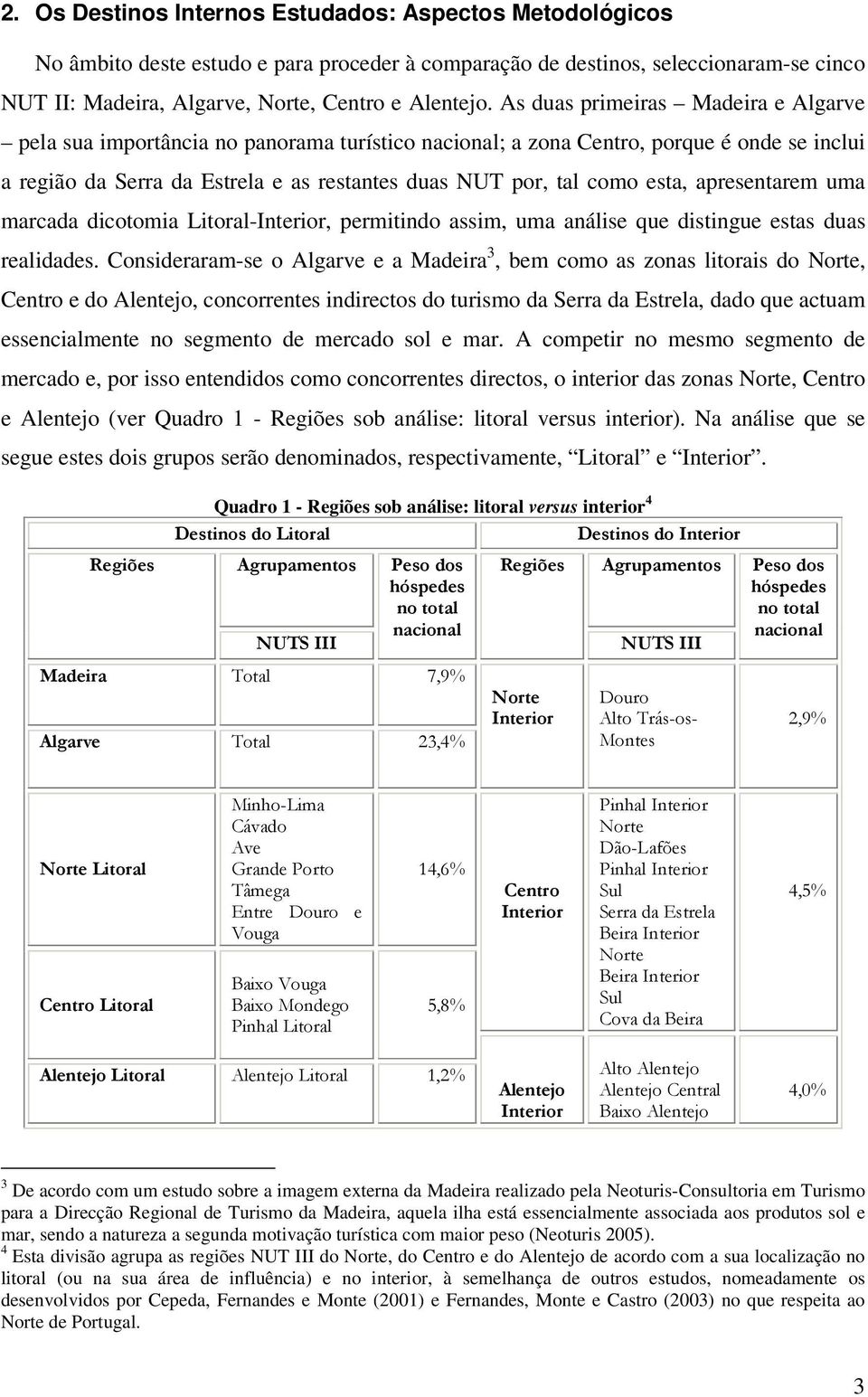 esta, apresentarem uma marcada dicotomia Litoral-Interior, permitindo assim, uma análise que distingue estas duas realidades.