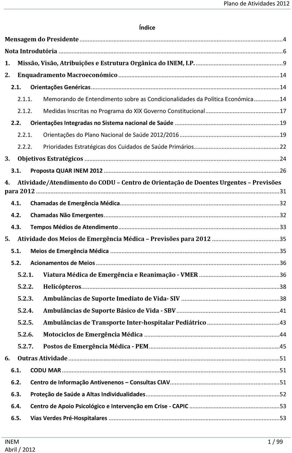 .. 19 2.2.2. Prioridades Estratégicas dos Cuidados de Saúde Primários... 22 3. Objetivos Estratégicos... 24 3.1. Proposta QUAR INEM 2012... 26 4.