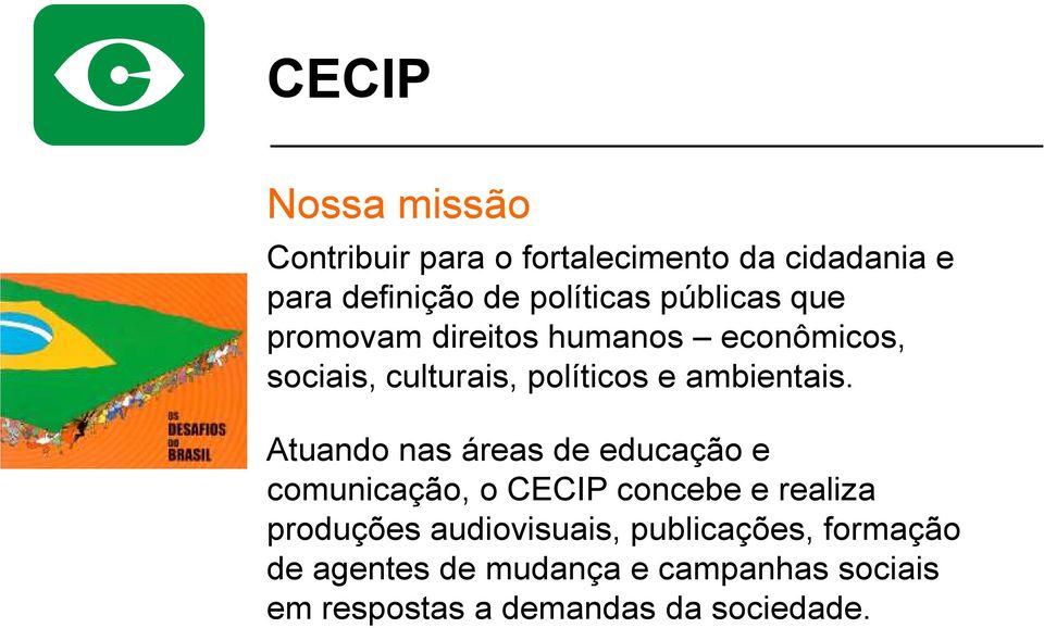Atuando nas áreas de educação e comunicação, o CECIP concebe e realiza produções audiovisuais,