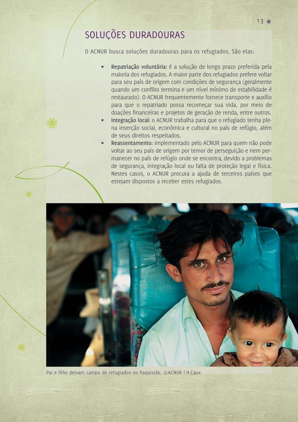 O ACNUR frequentemente fornece transporte e auxílio para que o repatriado possa recomeçar sua vida, por meio de doações financeiras e projetos de geração de renda, entre outros.