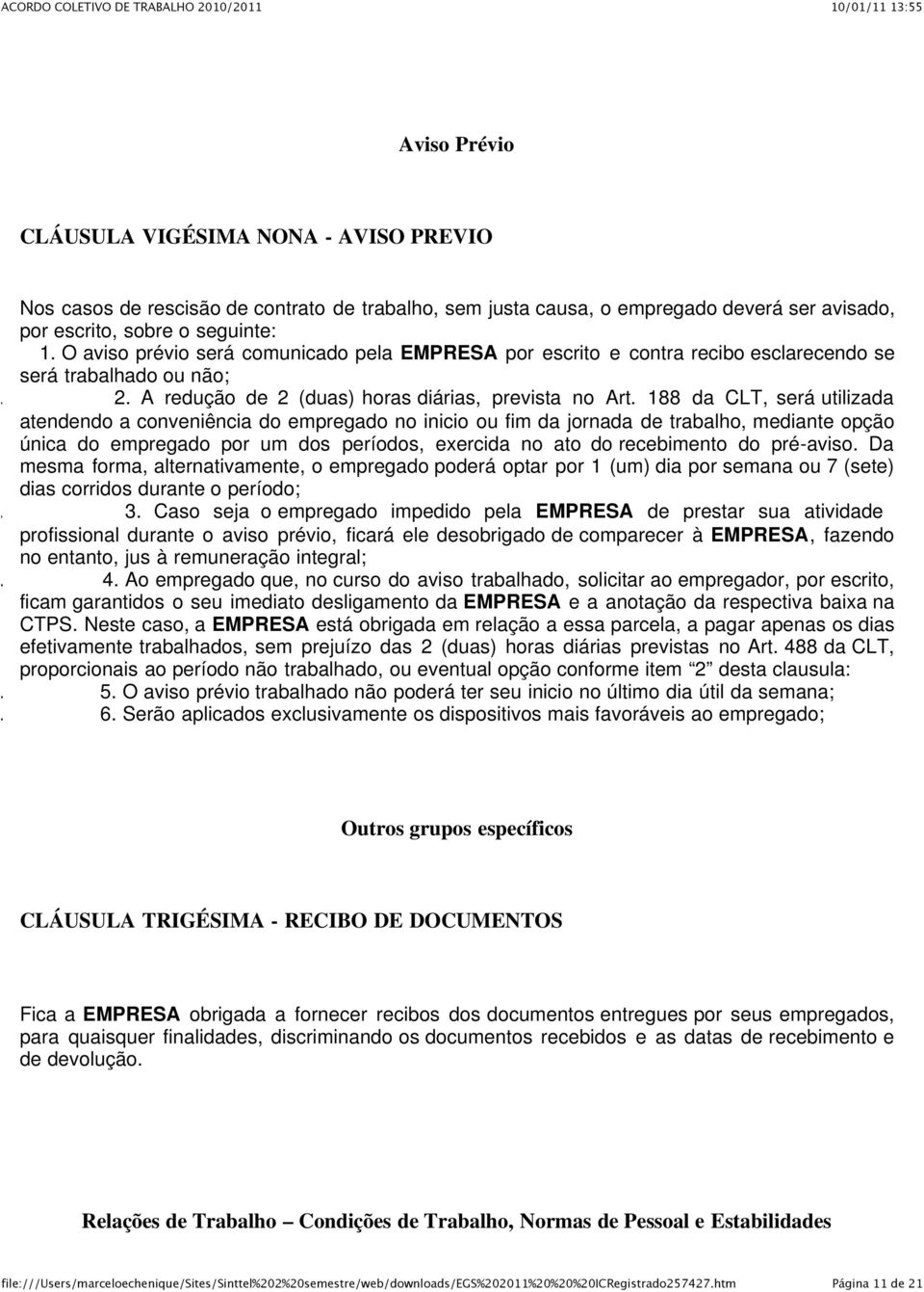 188 da CLT, será utilizada atendendo a conveniência do empregado no inicio ou fim da jornada de trabalho, mediante opção única do empregado por um dos períodos, exercida no ato do recebimento do