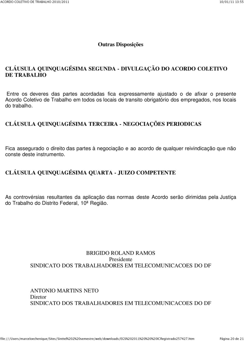 CLÁUSULA QUINQUAGÉSIMA TERCEIRA - NEGOCIAÇÕES PERIODICAS Fica assegurado o direito das partes à negociação e ao acordo de qualquer reivindicação que não conste deste instrumento.