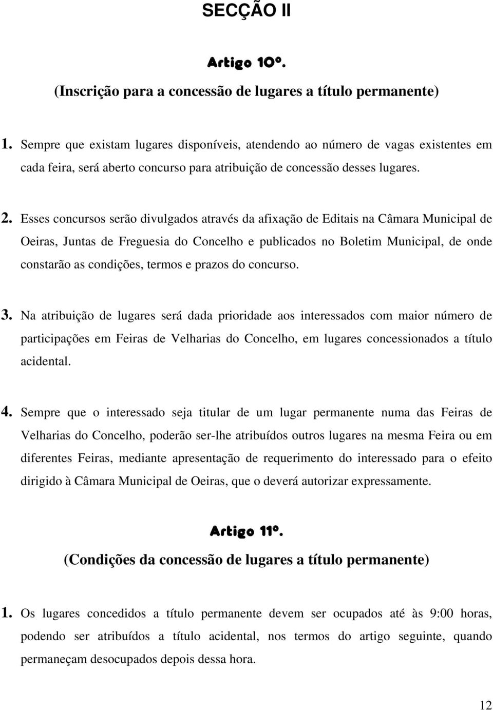 Esses concursos serão divulgados através da afixação de Editais na Câmara Municipal de Oeiras, Juntas de Freguesia do Concelho e publicados no Boletim Municipal, de onde constarão as condições,