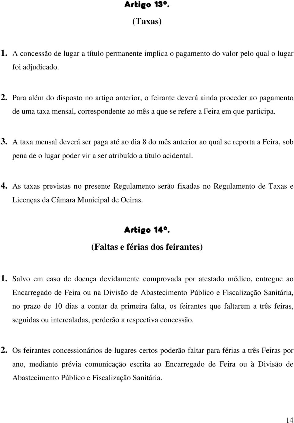 A taxa mensal deverá ser paga até ao dia 8 do mês anterior ao qual se reporta a Feira, sob pena de o lugar poder vir a ser atribuído a título acidental. 4.