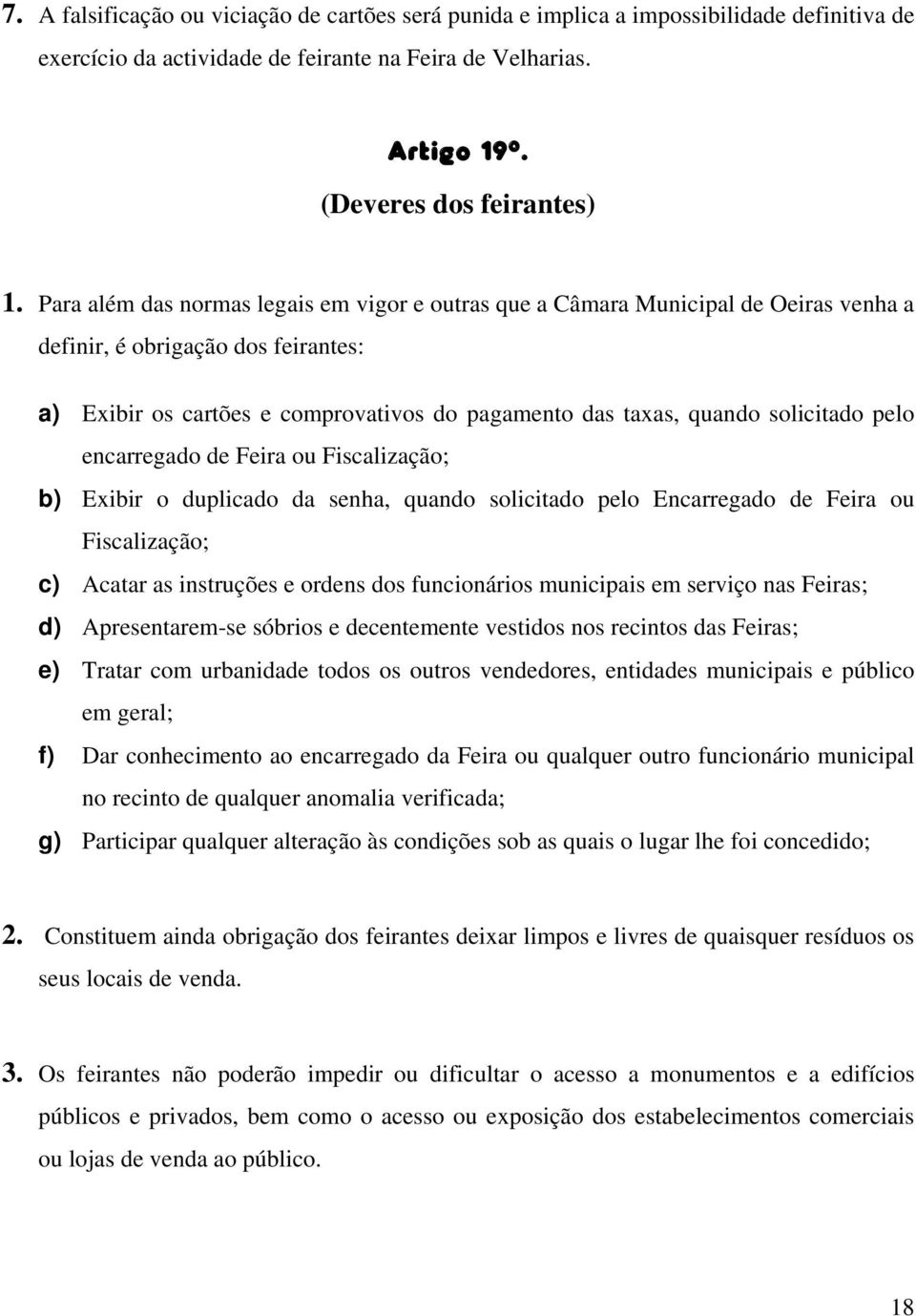 solicitado pelo encarregado de Feira ou Fiscalização; b) Exibir o duplicado da senha, quando solicitado pelo Encarregado de Feira ou Fiscalização; c) Acatar as instruções e ordens dos funcionários