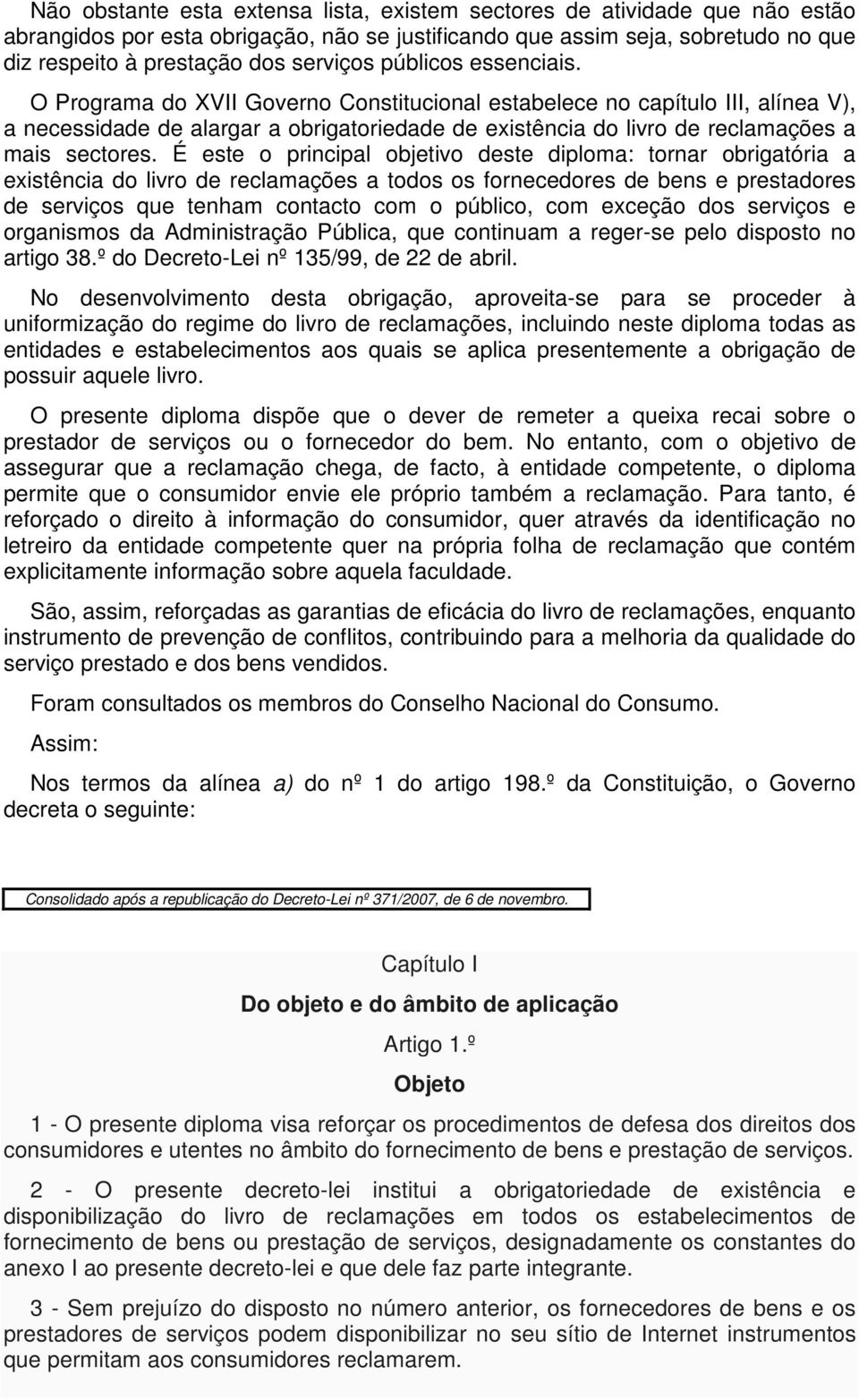 É este o principal objetivo deste diploma: tornar obrigatória a existência do livro de reclamações a todos os fornecedores de bens e prestadores de serviços que tenham contacto com o público, com