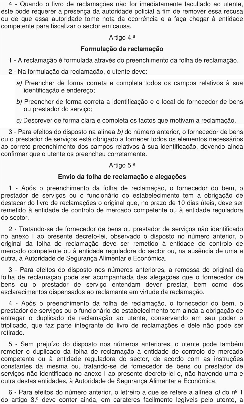 2 - Na formulação da reclamação, o utente deve: a) Preencher de forma correta e completa todos os campos relativos à sua identificação e endereço; b) Preencher de forma correta a identificação e o