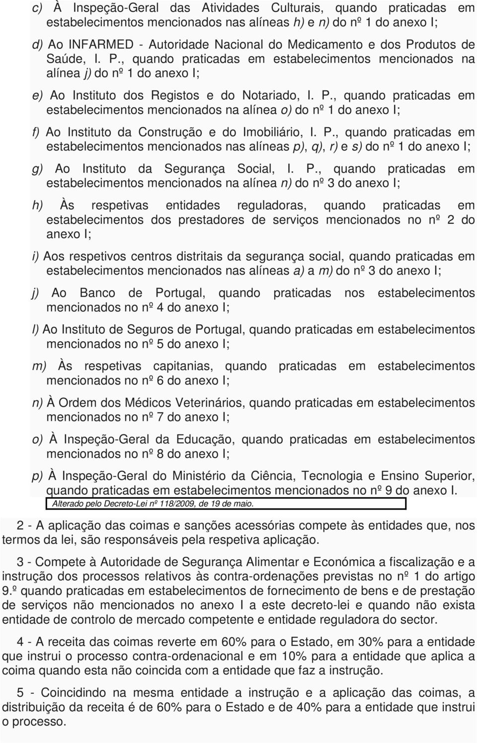 P., quando praticadas em estabelecimentos mencionados nas alíneas p), q), r) e s) do nº 1 do anexo I; g) Ao Instituto da Segurança Social, I. P.