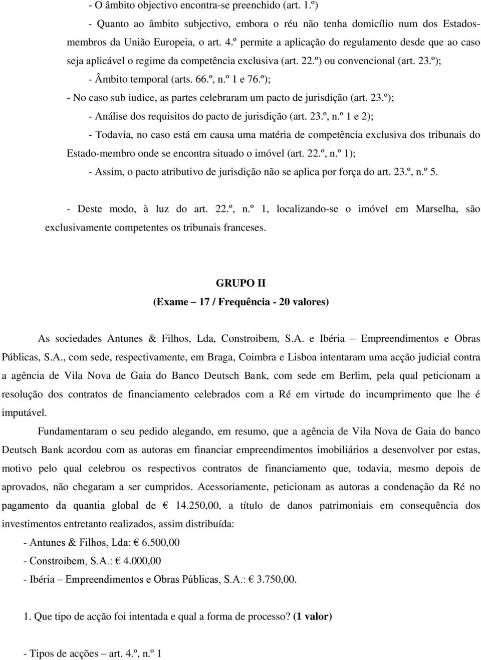 º); - No caso sub iudice, as partes celebraram um pacto de jurisdição (art. 23.º); - Análise dos requisitos do pacto de jurisdição (art. 23.º, n.