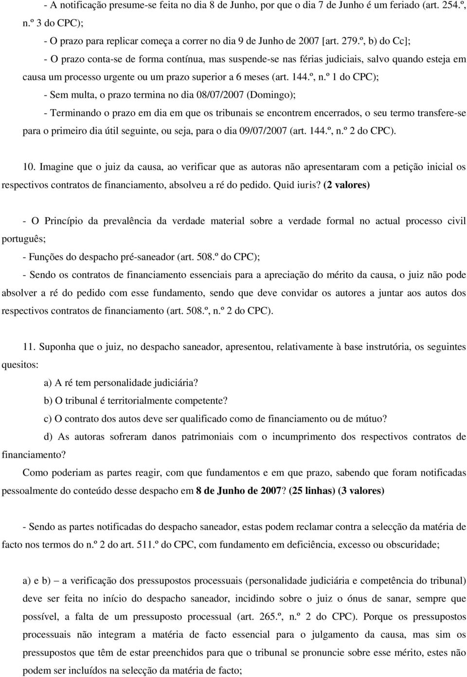 º 1 do CPC); - Sem multa, o prazo termina no dia 08/07/2007 (Domingo); - Terminando o prazo em dia em que os tribunais se encontrem encerrados, o seu termo transfere-se para o primeiro dia útil