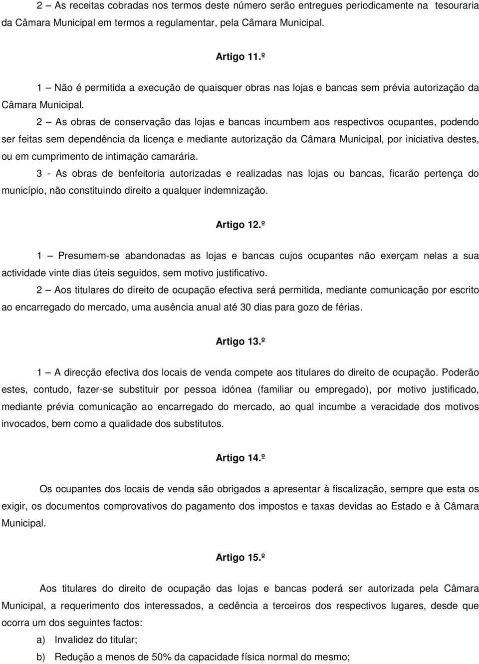 2 As obras de conservação das lojas e bancas incumbem aos respectivos ocupantes, podendo ser feitas sem dependência da licença e mediante autorização da Câmara Municipal, por iniciativa destes, ou em