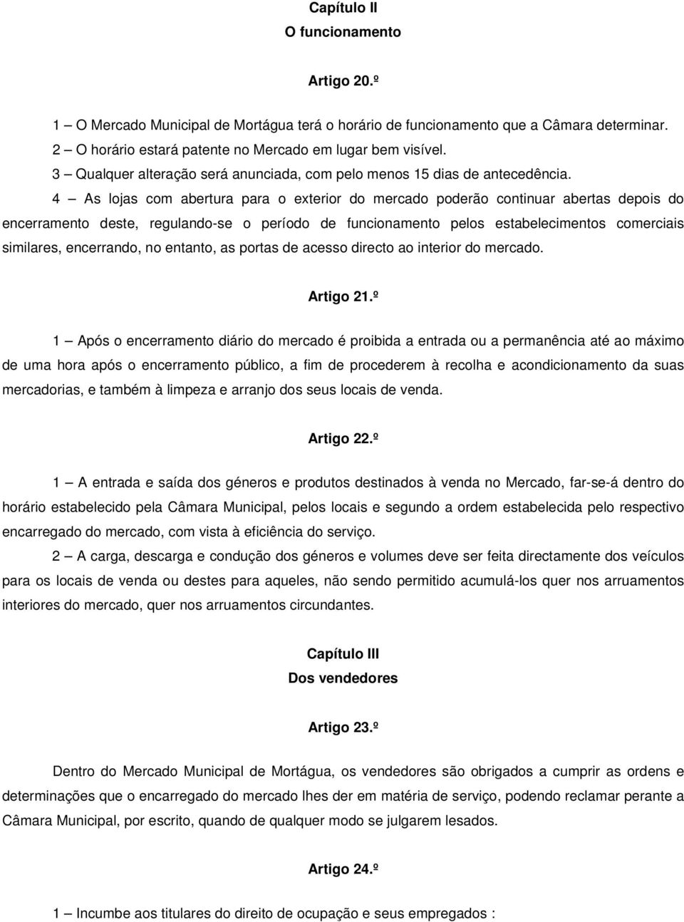 4 As lojas com abertura para o exterior do mercado poderão continuar abertas depois do encerramento deste, regulando-se o período de funcionamento pelos estabelecimentos comerciais similares,