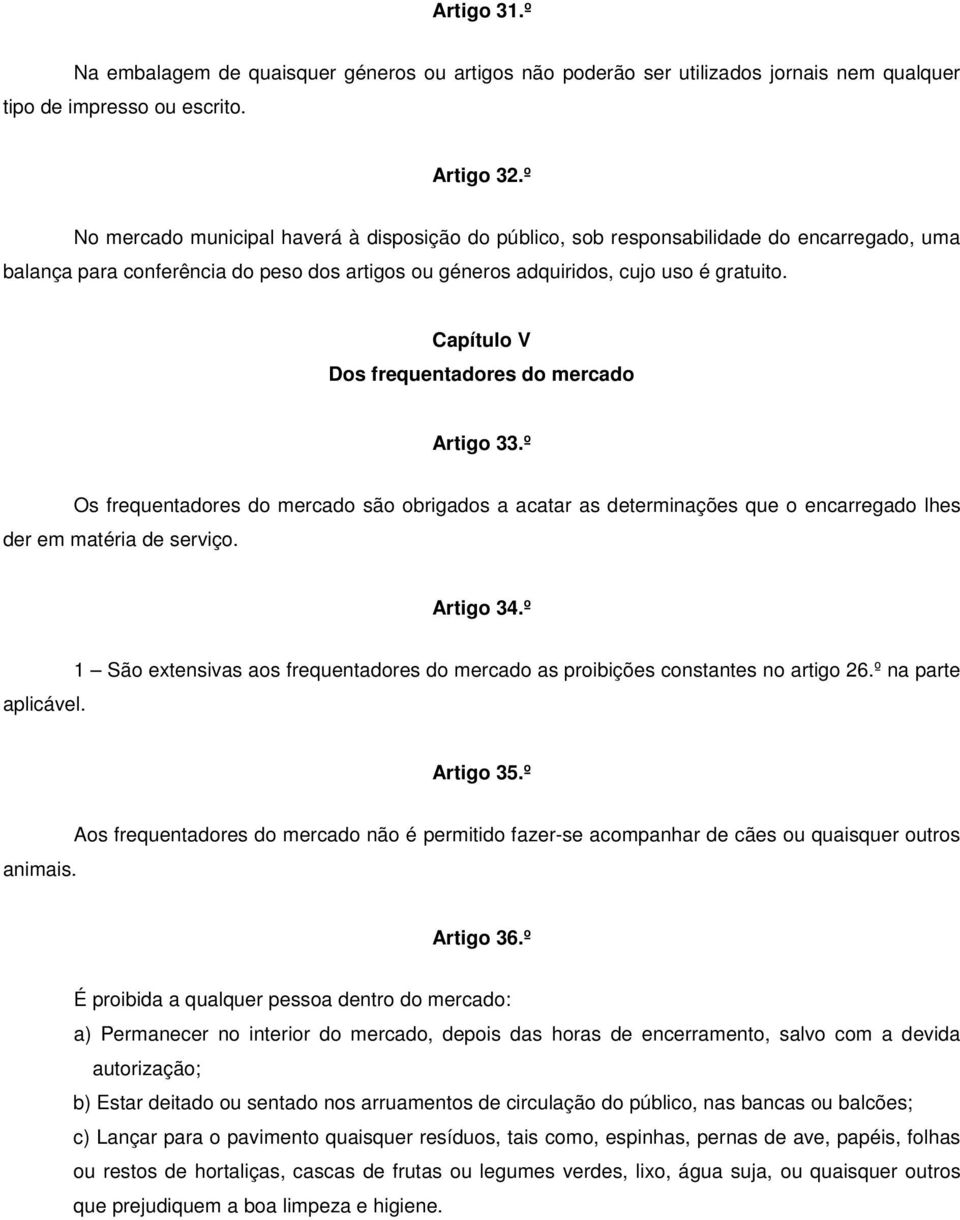 Capítulo V Dos frequentadores do mercado Artigo 33.º Os frequentadores do mercado são obrigados a acatar as determinações que o encarregado lhes der em matéria de serviço. Artigo 34.º aplicável.