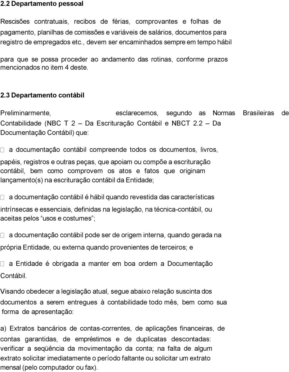 3 Departamento contábil Preliminarmente, esclarecemos, segundo as Normas Brasileiras de Contabilidade (NBC T 2 Da Escrituração Contábil e NBCT 2.