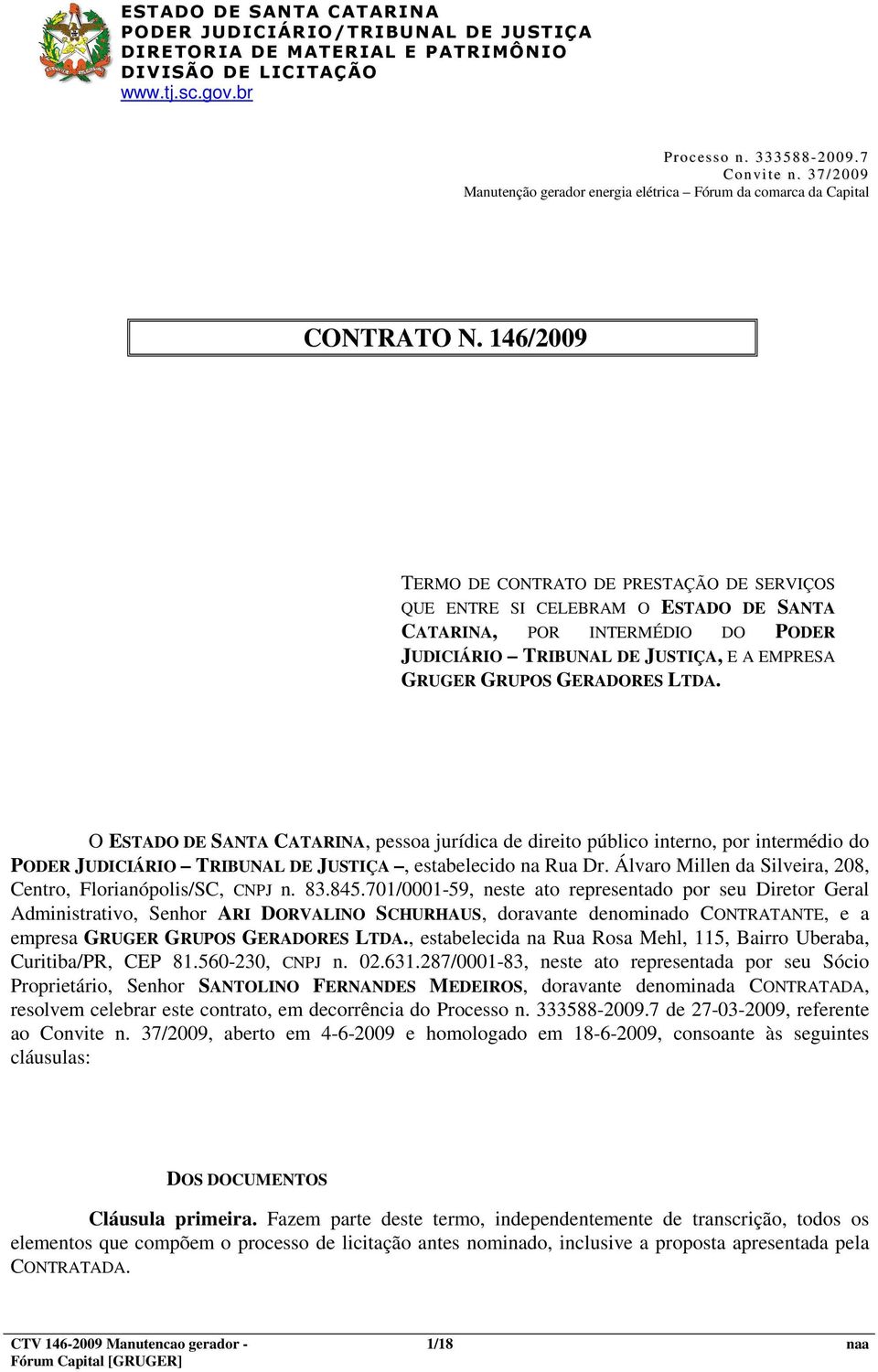 O ESTADO DE SANTA CATARINA, pessoa jurídica de direito público interno, por intermédio do PODER JUDICIÁRIO TRIBUNAL DE JUSTIÇA, estabelecido na Rua Dr.