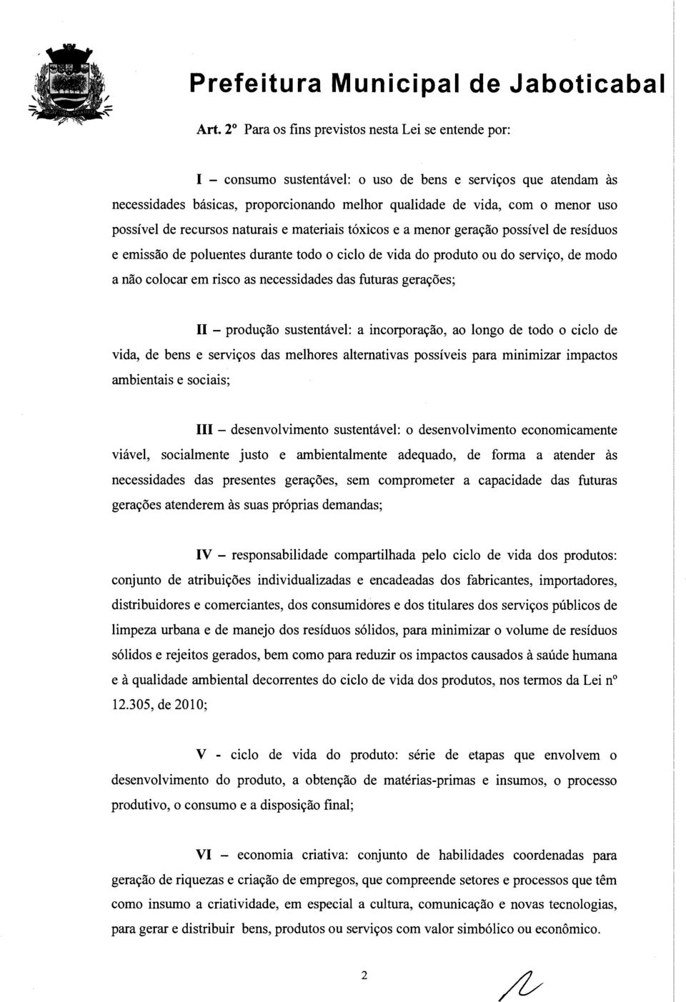 risco as necessidades das futuras gerações; II - produção sustentável: a incorporação, ao longo de todo o ciclo de vida, de bens e serviços das melhores alternativas possíveis para minimizar impactos