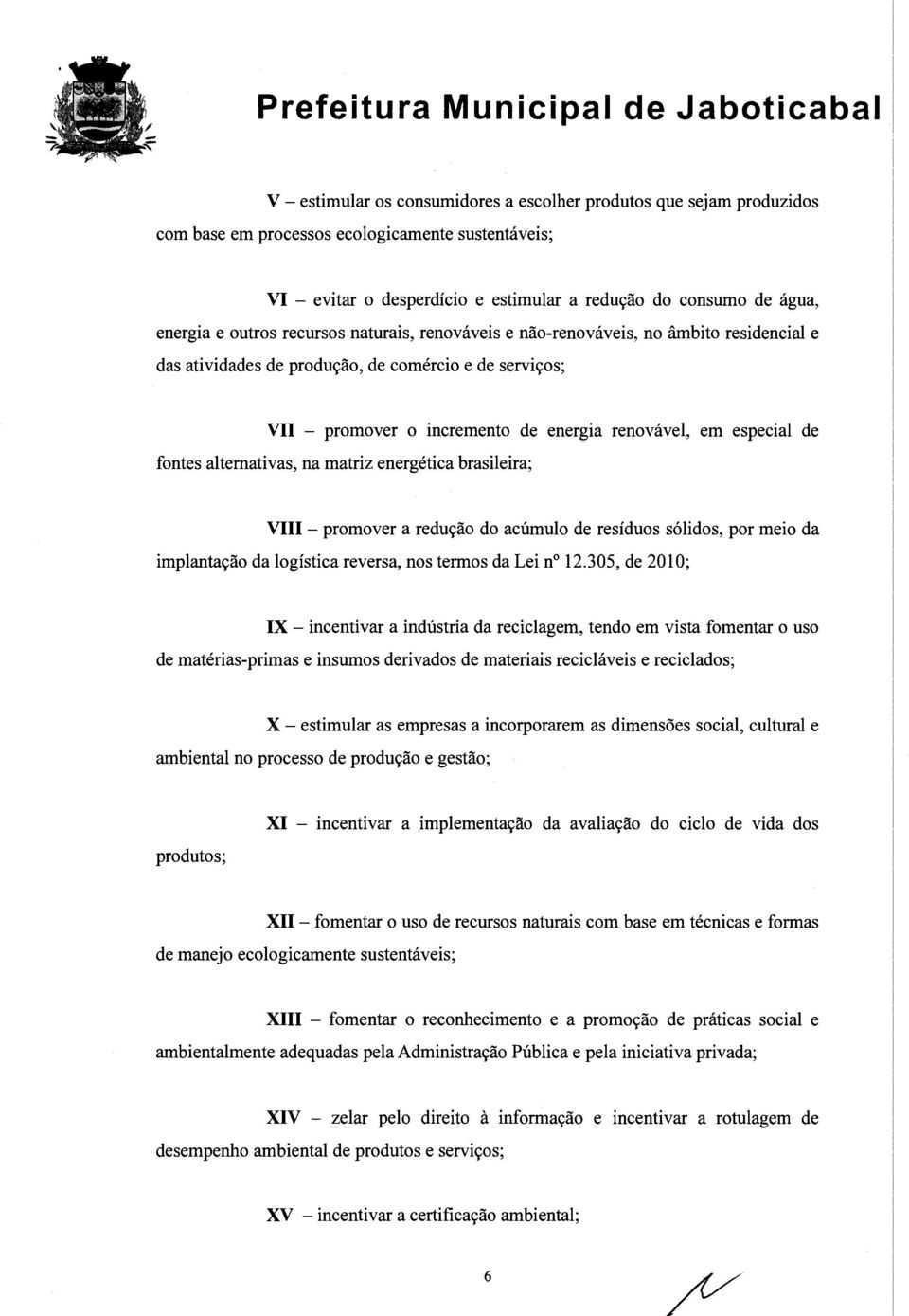 fontes alternativas, na matriz energética brasileira; VIII - promover a redução do acúmulo de resíduos sólidos, por meio da implantação da logística reversa, nos termos da Lei nº 12.